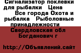 Сигнализатор поклевки для рыбалки › Цена ­ 16 000 - Все города Охота и рыбалка » Рыболовные принадлежности   . Свердловская обл.,Богданович г.